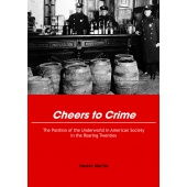 Cheers to Crime. The position of the Underworld in American society in the roaring twenties - Hester Martin